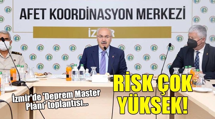 İzmir'de 'Deprem Master Planı' toplantısı... RİSK ÇOK YÜKSEK