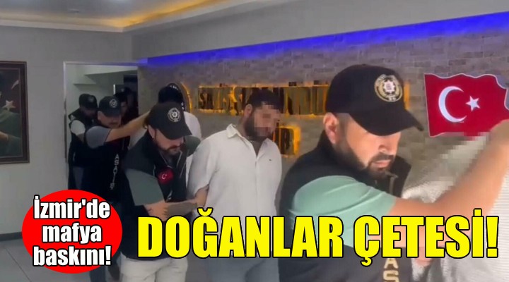 İzmir'de Doğanlar çetesine baskın: 9 gözaltı!