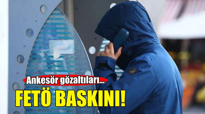 İzmir'de FETÖ baskını!