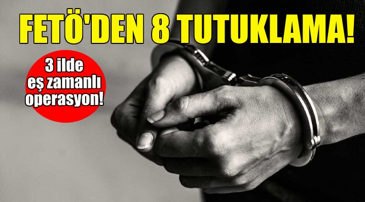 İzmir'de FETÖ'den 8 tutuklama!