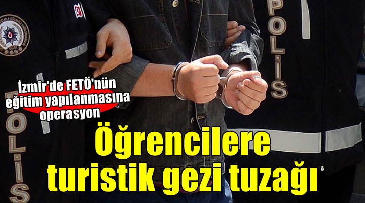 İzmir'de FETÖ'nün eğitim yapılanmasına operasyon!
