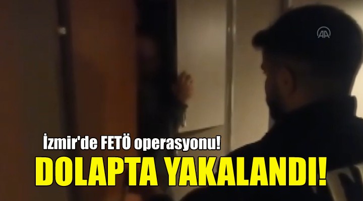 İzmir'de FETÖ'nün hücre evlerine baskın... Dolapta yakalandı!