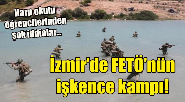 İzmir'de FETÖ'nün işkence kampı! Harp okulu öğrencilerinden şok iddialar!