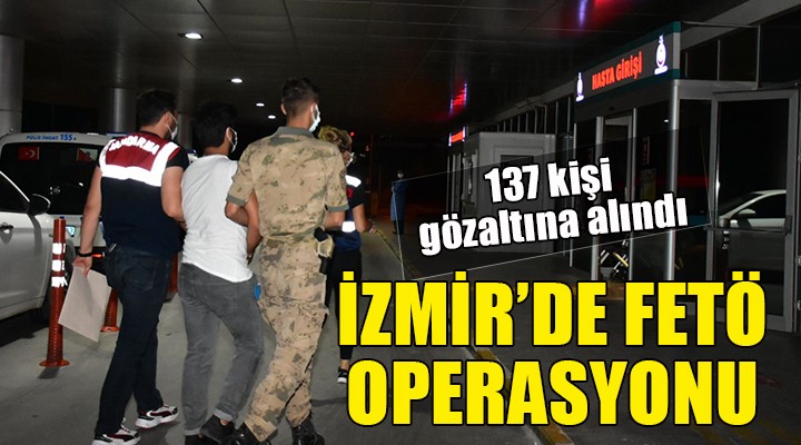 İzmir'de FETÖ operasyonu... 137 kişiye gözaltı!