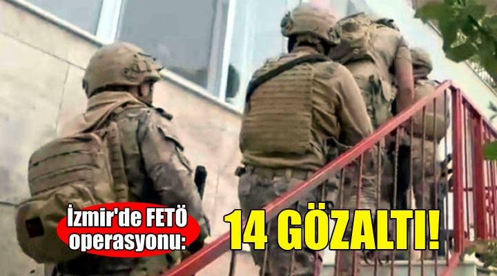 İzmir'de FETÖ operasyonu: 14 gözaltı!