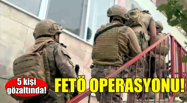 İzmir'de FETÖ operasyonu: 5 gözaltı!