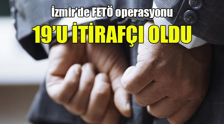 İzmir'de FETÖ operasyonu! Zanlılardan 19'u itirafçı oldu...
