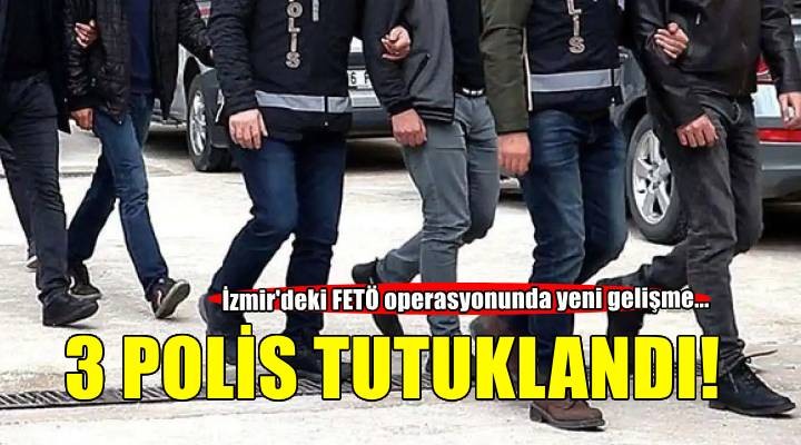 İzmir'de FETÖ operasyonunda yeni gelişme! 3 polis tutuklandı