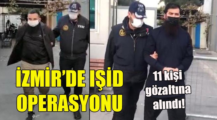 İzmir'de IŞİD operasyonu: 11 gözaltı...