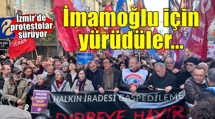 İzmir'de İmamoğlu için yürüdüler!