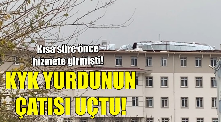 İzmir'de KYK yurdunun çatısı uçtu!
