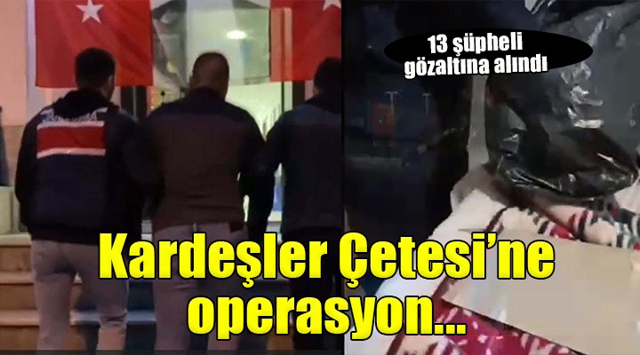 İzmir'de 'Kardeşler Çetesi'ne operasyon...