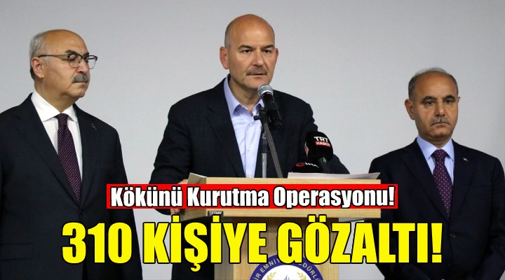 İzmir'de Kökünü Kurutma Operasyonu: 310 gözaltı!