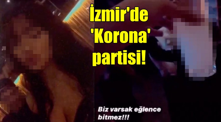 İzmir'de 'Korona' partisi!