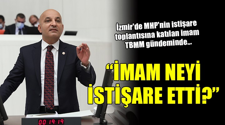 İzmir'de MHP'nin istişare toplantısına katılan imam TBMM gündeminde...