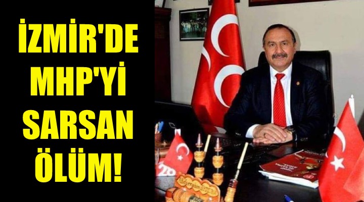 İzmir'de MHP'yi sarsan ölüm!