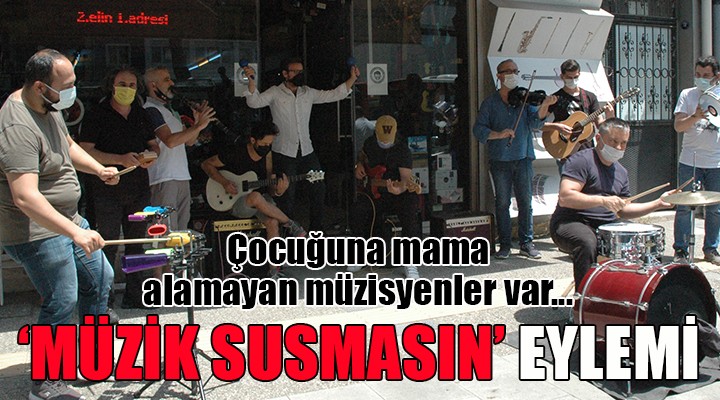 İzmir'de ''Müzik Susmasın'' eylemi... ''ÇOCUĞUNA MAMA ALAMAYAN MÜZİSYENLER VAR''