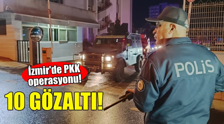 İzmir'de PKK operasyonu: 10 gözaltı!