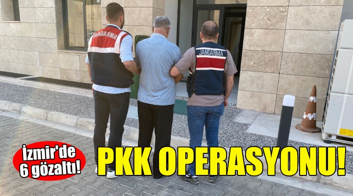 İzmir'de PKK operasyonu: 6 gözaltı!