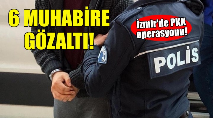İzmir'de PKK operasyonu: 6 muhabire gözaltı!