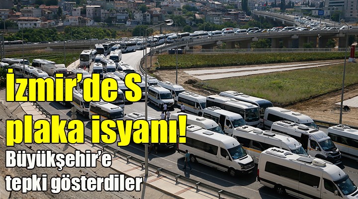 İzmir'de S plaka isyanı! Büyükşehir'e tepki gösterdiler...