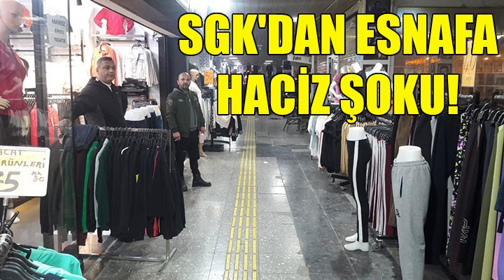 İzmir'de SGK'dan esnafa haciz şoku!