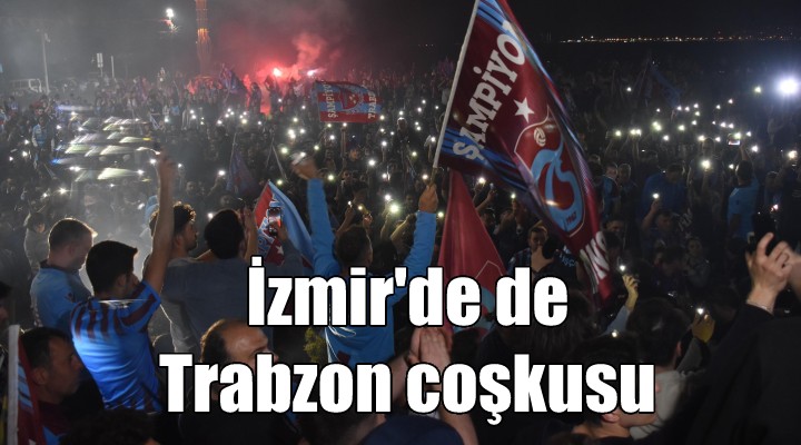 İzmir'de Trabzonspor'un şampiyonluğu coşkuyla kutlandı