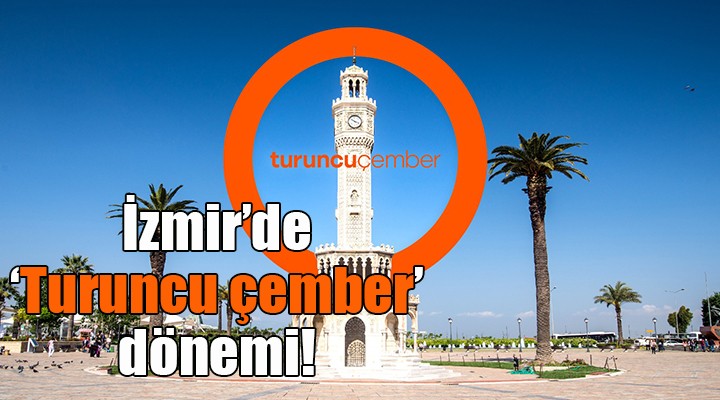 İzmir'de 'Turuncu çember' dönemi!