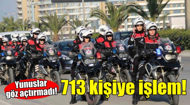 İzmir'de Yunuslar göz açtırmadı... 713 şüpheliye işlem!