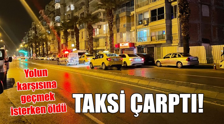 İzmir'de acı ölüm... Yolun karşısına geçmek isterken taksi çarptı!