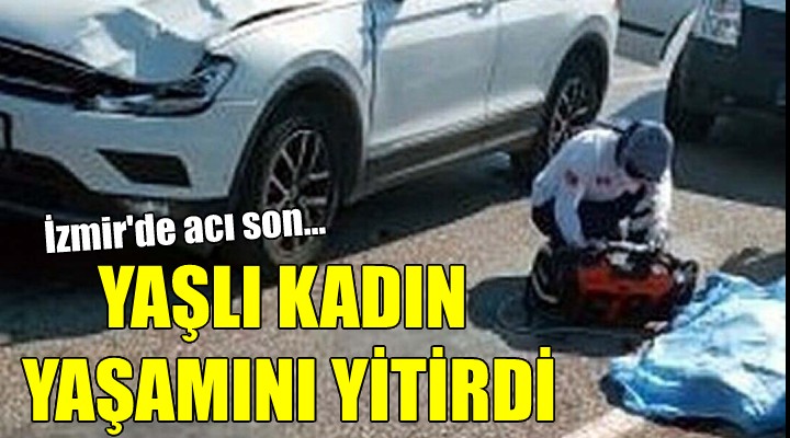 İzmir'de acı son... Yaşlı kadın hayatını kaybetti