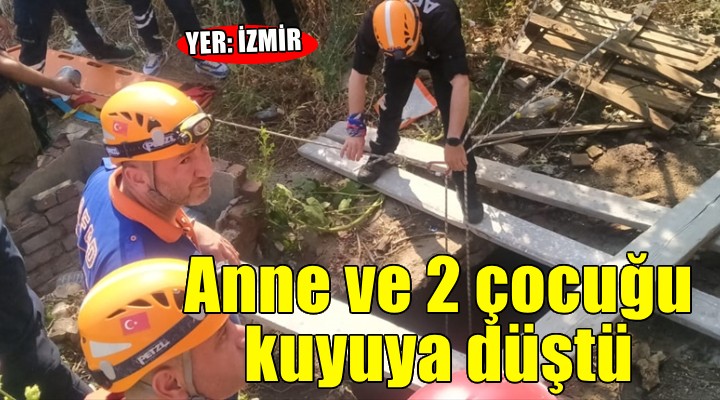 İzmir'de anne ve 2 çocuğu kuyuya düştü!