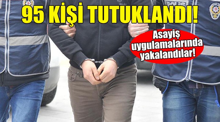 İzmir'de asayiş uygulamaları: 95 kişi tutuklandı!
