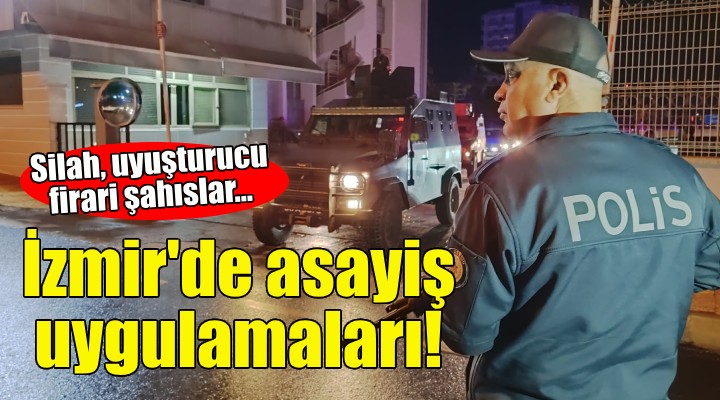 İzmir'de asayiş uygulamaları: Silah, uyuşturucu ve firariler yakalandı!