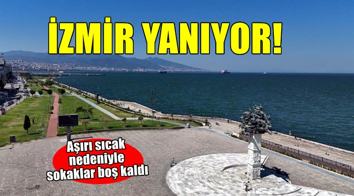 İzmir'de aşırı sıcak nedeniyle sokaklar boş kaldı