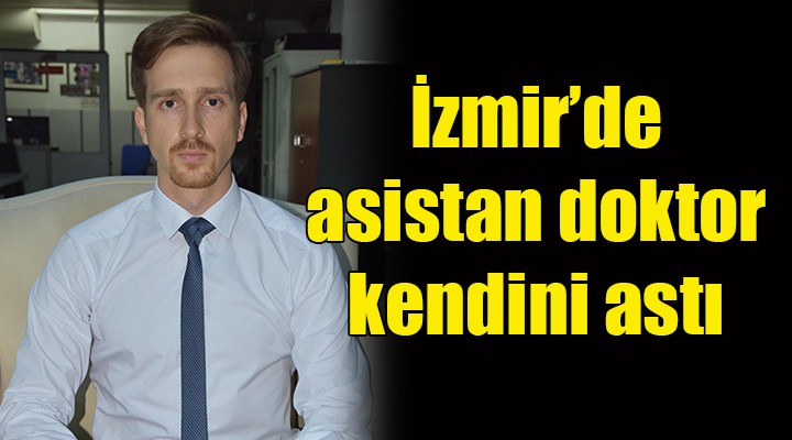 İzmir'de asistan doktor kendini astı