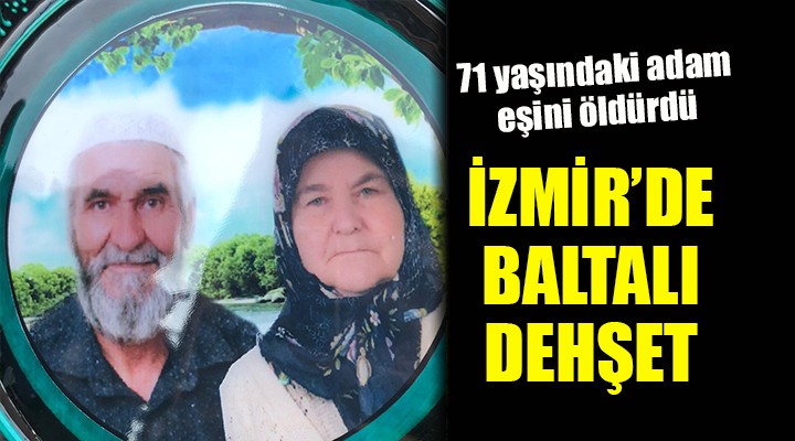 İzmir'de baltalı dehşet... 71 yaşındaki adam eşini öldürdü