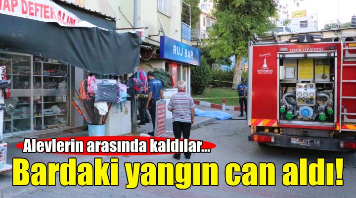 İzmir'de bardaki yangın can aldı!