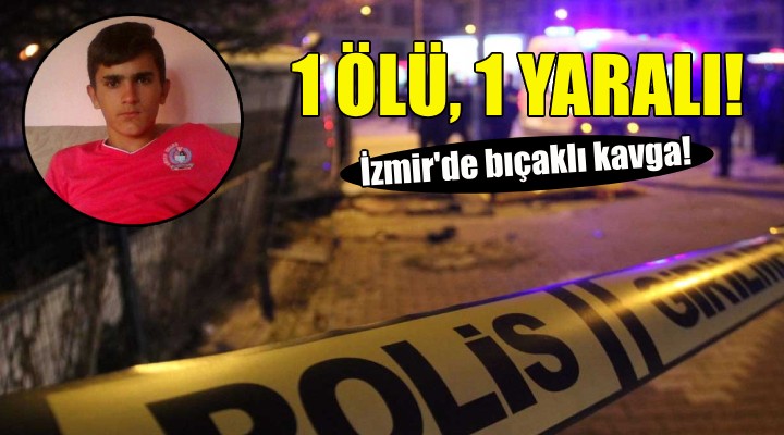 İzmir'de bıçaklı kavga: 1 ölü, 1 yaralı!