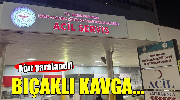 İzmir'de bıçaklı kavga... Ağır yaralandı!