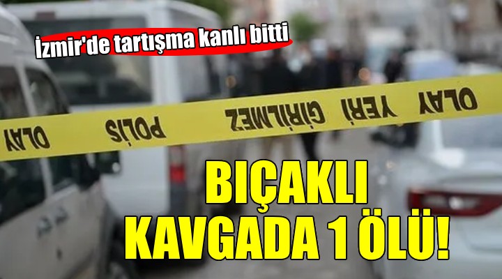 İzmir'de bıçaklı kavgada 1 ölü!
