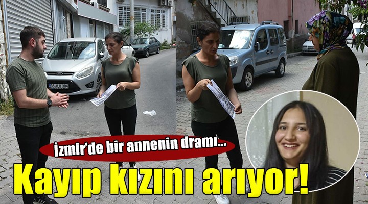 İzmir'de bir annenin dramı... Sokak sokak kayıp kızını arıyor!