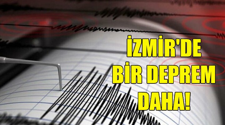 İzmir'de bir deprem daha!
