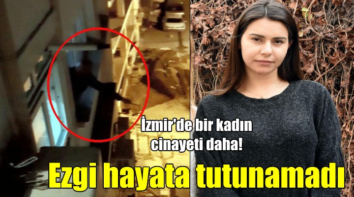 İzmir'de bir kadın cinayeti daha! Ezgi hayata tutunamadı...