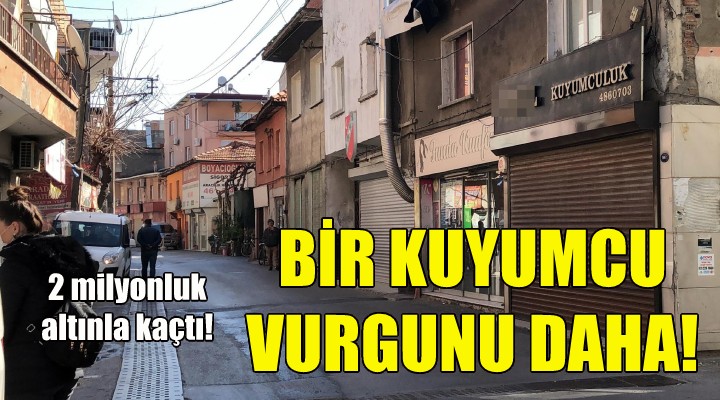 İzmir'de bir kuyumcu vurgunu daha!