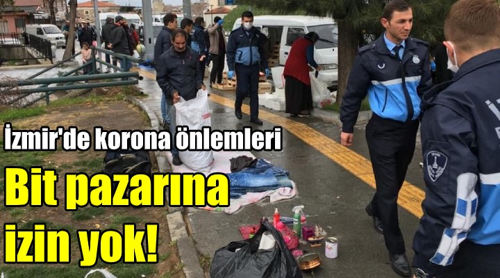 İzmir'de bit pazarına izin yok!