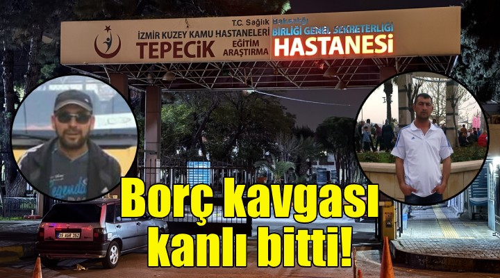İzmir'de borç kavgası cinayetle bitti!