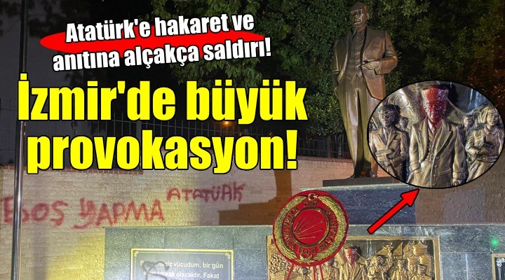 İzmir'de büyük provokasyon! Atatürk'e hakaret ve anıtına alçakça saldırı!