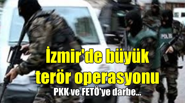 İzmir'de büyük terör operasyonu! FETÖ ve PKK'ya darbe...