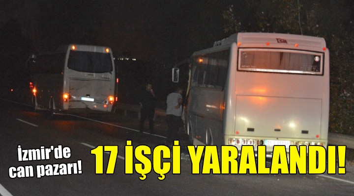 İzmir'de can pazarı: 17 işçi yaralandı!
